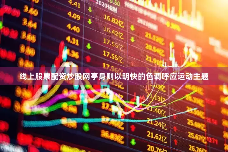 线上股票配资炒股网亭身则以明快的色调呼应运动主题