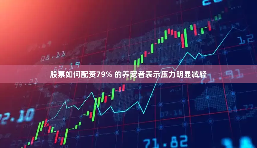 股票如何配资79% 的养宠者表示压力明显减轻