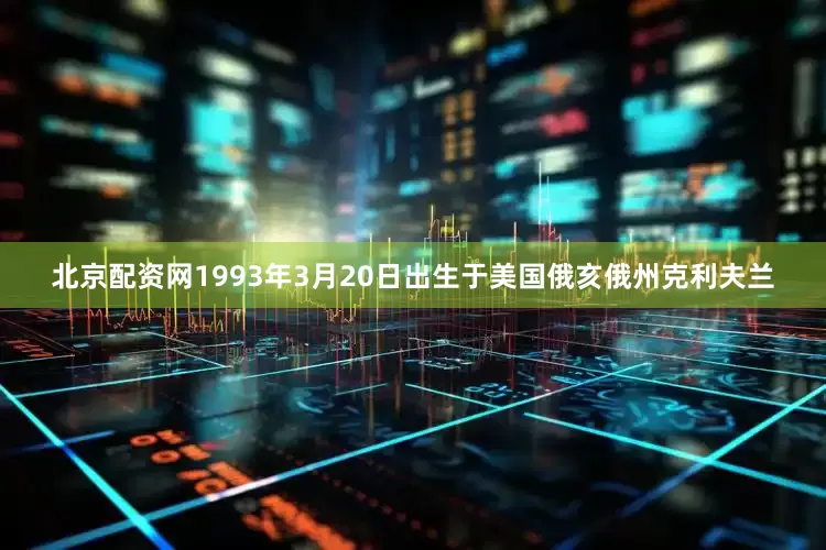 北京配资网1993年3月20日出生于美国俄亥俄州克利夫兰